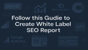 How to Create White Label SEO Reports and Automate Them?